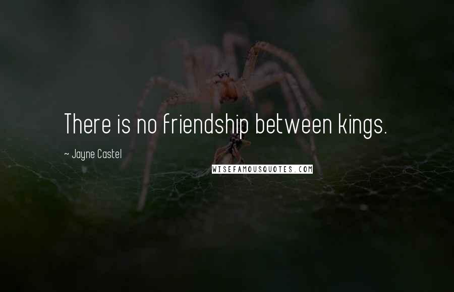 Jayne Castel Quotes: There is no friendship between kings.