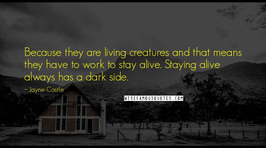 Jayne Castle Quotes: Because they are living creatures and that means they have to work to stay alive. Staying alive always has a dark side.