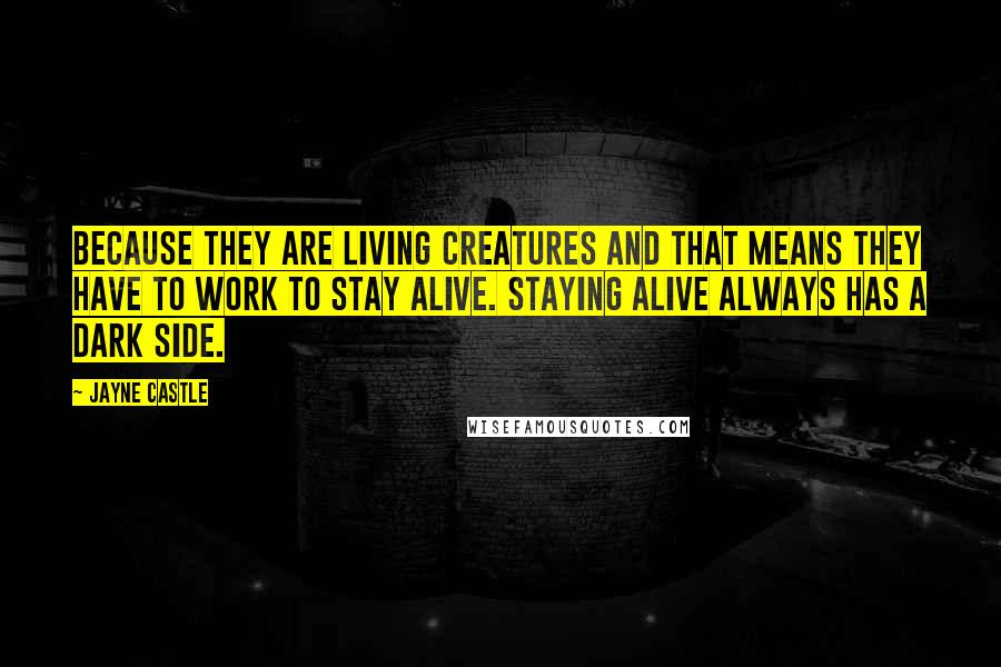 Jayne Castle Quotes: Because they are living creatures and that means they have to work to stay alive. Staying alive always has a dark side.