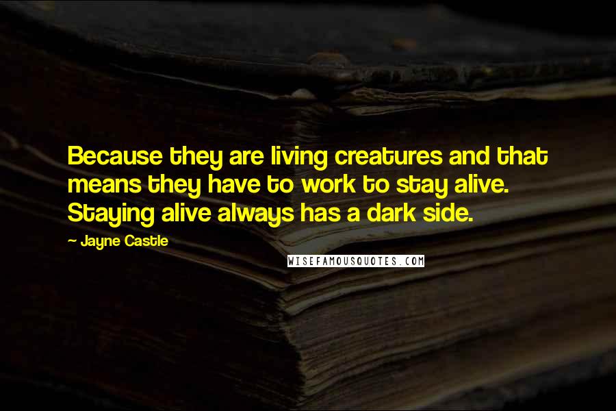 Jayne Castle Quotes: Because they are living creatures and that means they have to work to stay alive. Staying alive always has a dark side.