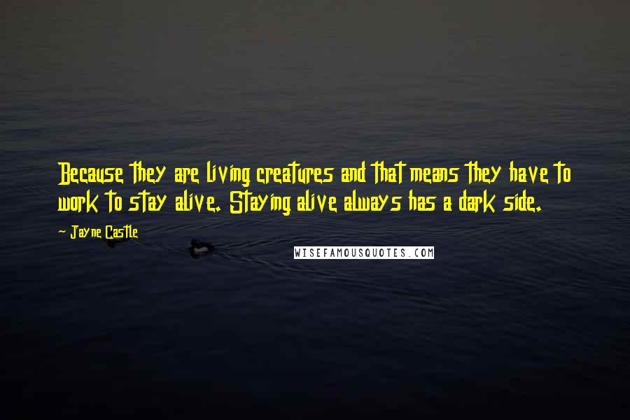 Jayne Castle Quotes: Because they are living creatures and that means they have to work to stay alive. Staying alive always has a dark side.