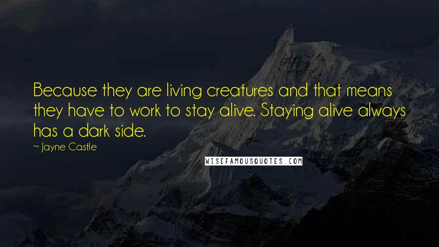 Jayne Castle Quotes: Because they are living creatures and that means they have to work to stay alive. Staying alive always has a dark side.