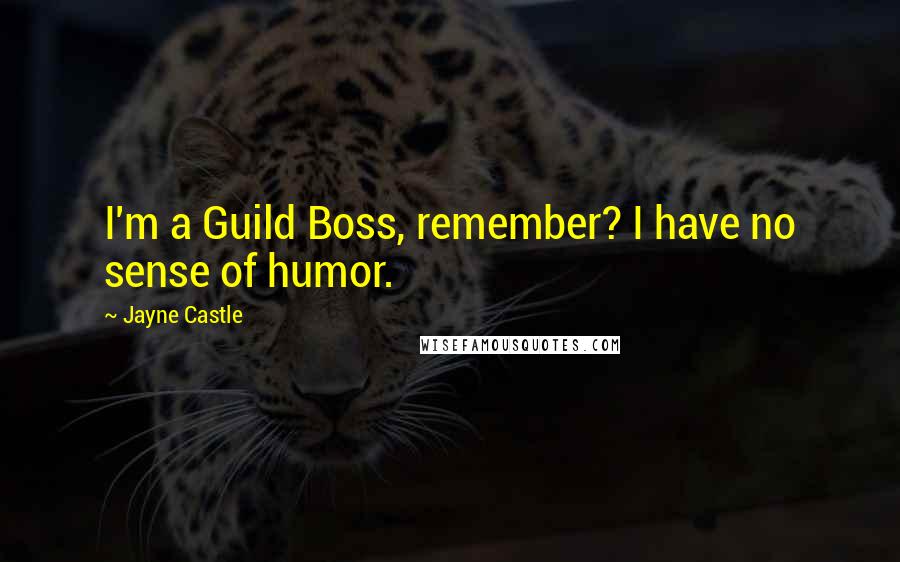 Jayne Castle Quotes: I'm a Guild Boss, remember? I have no sense of humor.