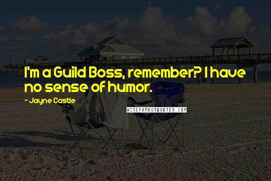 Jayne Castle Quotes: I'm a Guild Boss, remember? I have no sense of humor.