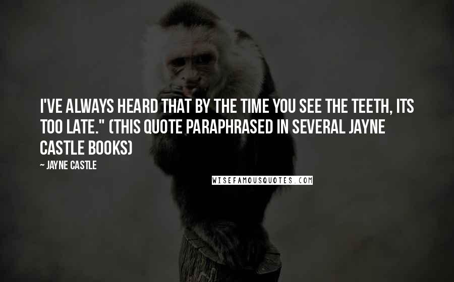 Jayne Castle Quotes: I've always heard that by the time you see the teeth, its too late." (this quote paraphrased in several Jayne Castle books)