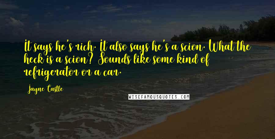 Jayne Castle Quotes: It says he's rich. It also says he's a scion. What the heck is a scion? Sounds like some kind of refrigerator or a car.