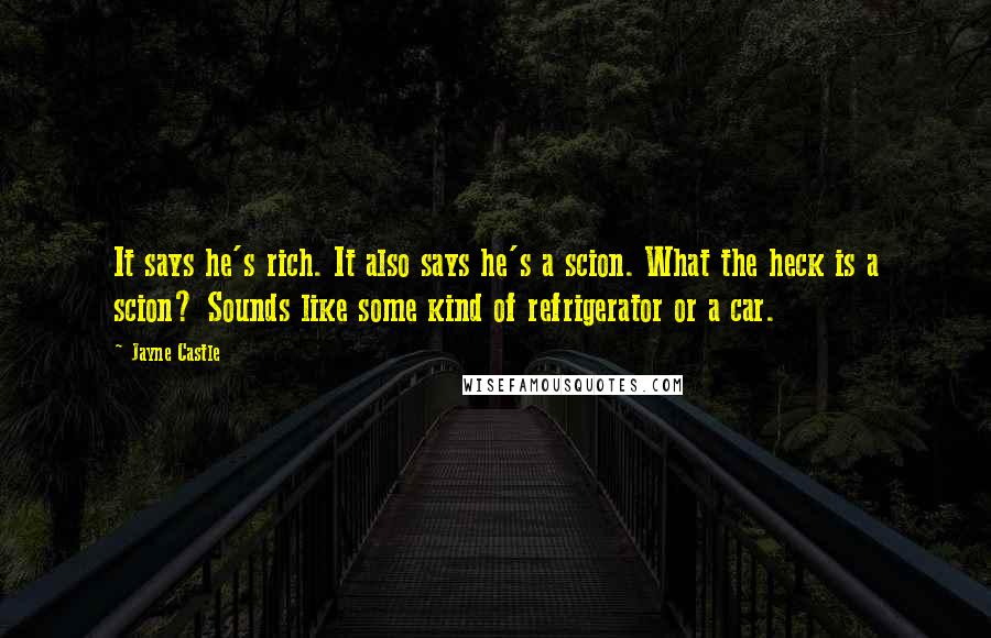 Jayne Castle Quotes: It says he's rich. It also says he's a scion. What the heck is a scion? Sounds like some kind of refrigerator or a car.