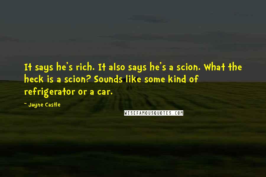 Jayne Castle Quotes: It says he's rich. It also says he's a scion. What the heck is a scion? Sounds like some kind of refrigerator or a car.