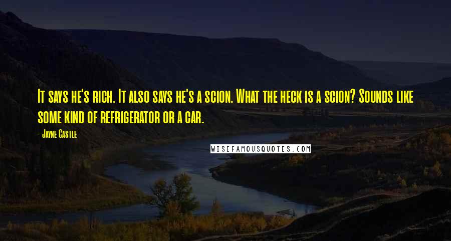 Jayne Castle Quotes: It says he's rich. It also says he's a scion. What the heck is a scion? Sounds like some kind of refrigerator or a car.