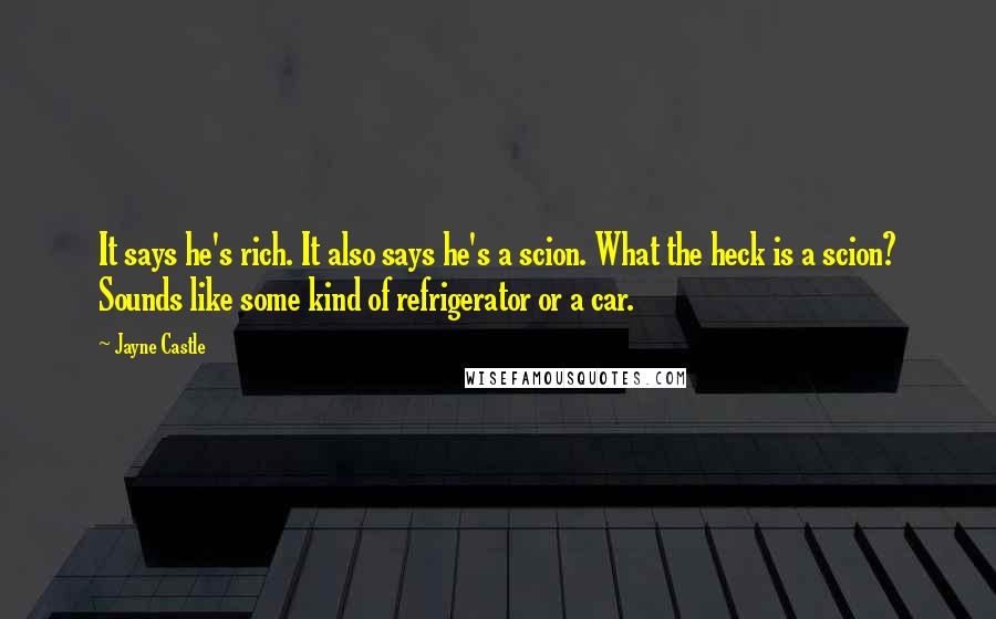 Jayne Castle Quotes: It says he's rich. It also says he's a scion. What the heck is a scion? Sounds like some kind of refrigerator or a car.