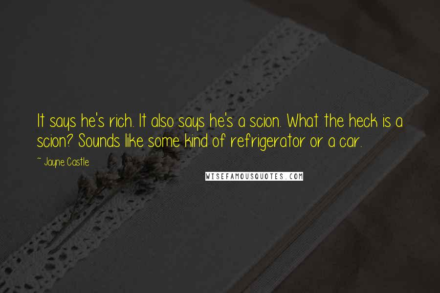 Jayne Castle Quotes: It says he's rich. It also says he's a scion. What the heck is a scion? Sounds like some kind of refrigerator or a car.