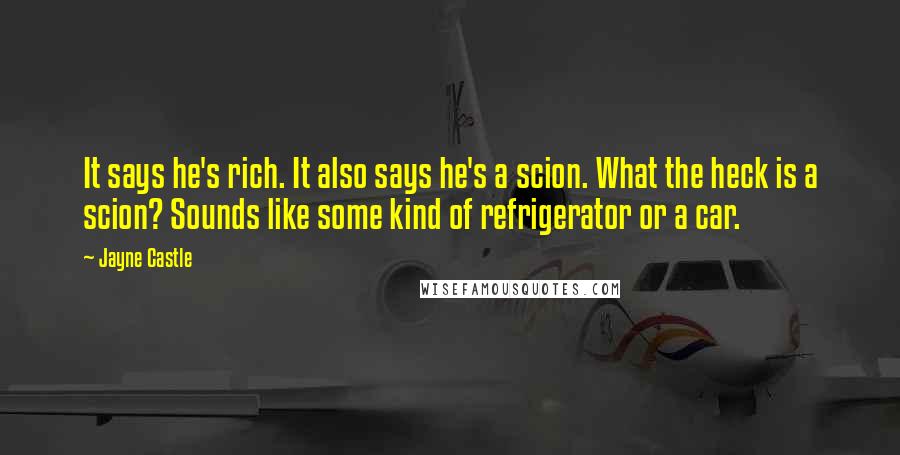 Jayne Castle Quotes: It says he's rich. It also says he's a scion. What the heck is a scion? Sounds like some kind of refrigerator or a car.