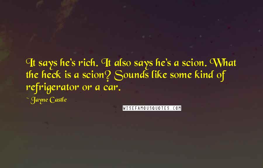 Jayne Castle Quotes: It says he's rich. It also says he's a scion. What the heck is a scion? Sounds like some kind of refrigerator or a car.
