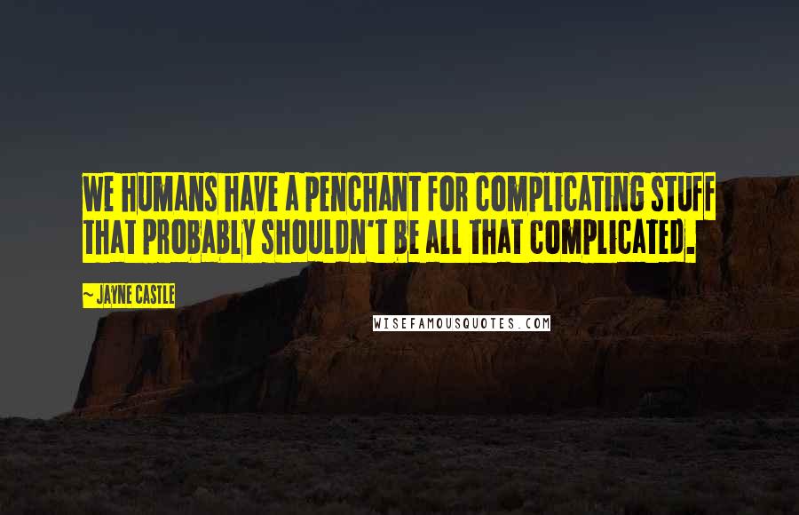 Jayne Castle Quotes: we humans have a penchant for complicating stuff that probably shouldn't be all that complicated.
