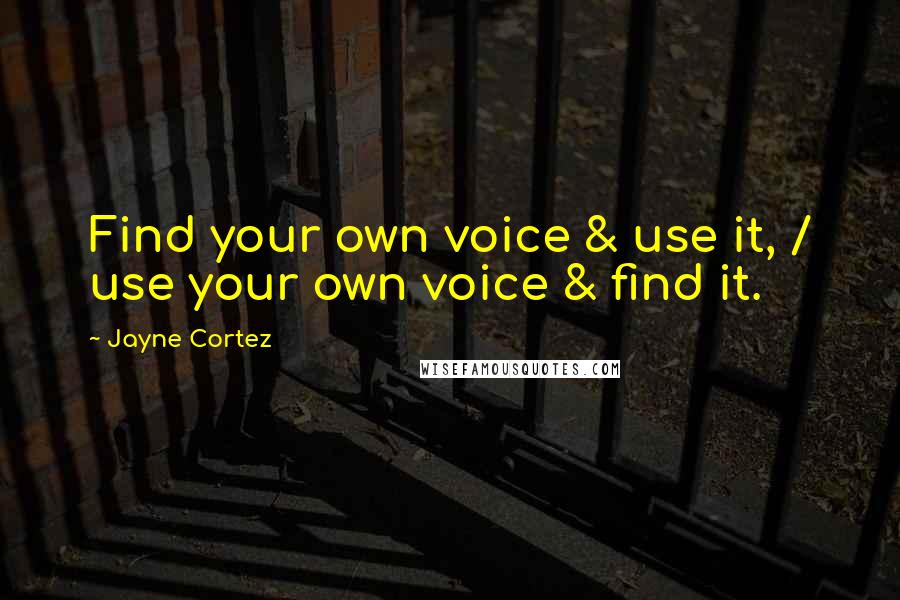 Jayne Cortez Quotes: Find your own voice & use it, / use your own voice & find it.