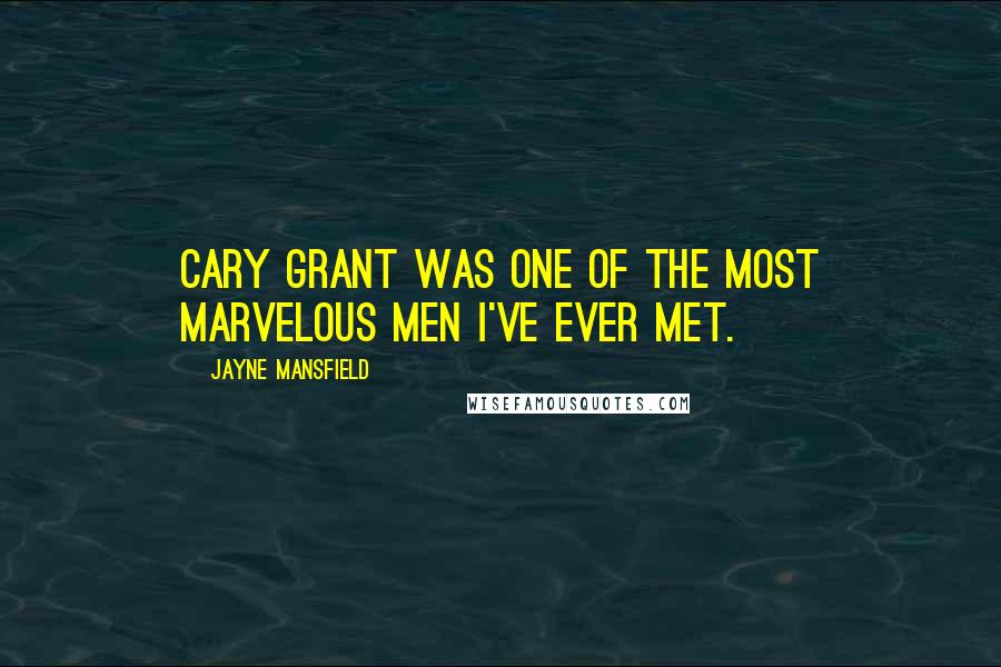 Jayne Mansfield Quotes: Cary Grant was one of the most marvelous men I've ever met.