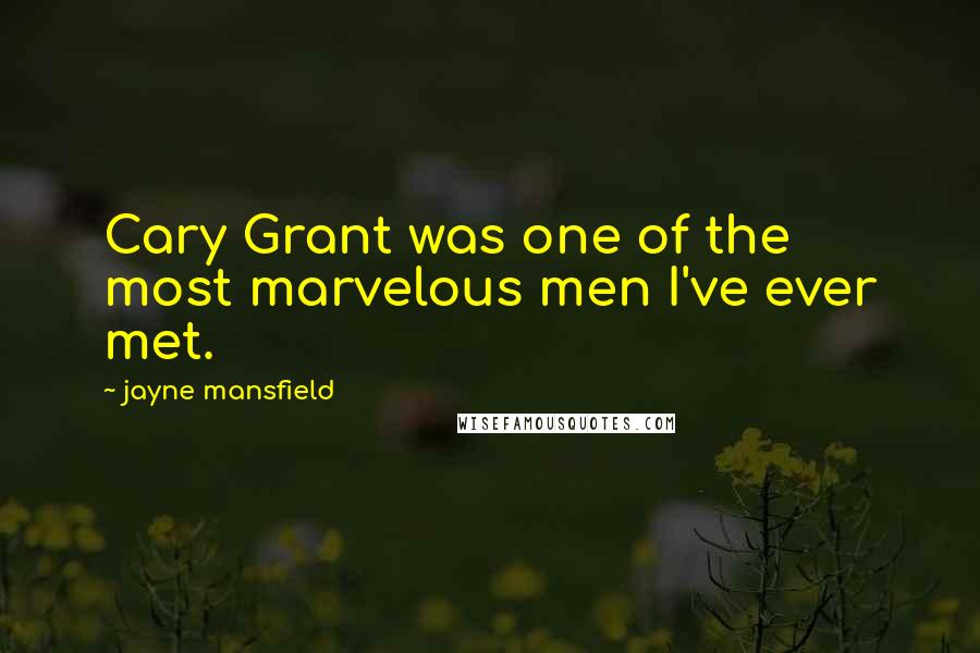 Jayne Mansfield Quotes: Cary Grant was one of the most marvelous men I've ever met.