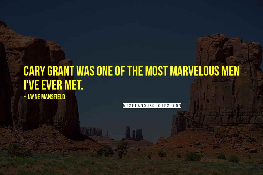 Jayne Mansfield Quotes: Cary Grant was one of the most marvelous men I've ever met.