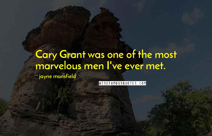 Jayne Mansfield Quotes: Cary Grant was one of the most marvelous men I've ever met.