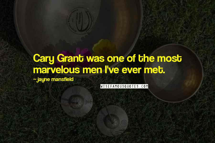 Jayne Mansfield Quotes: Cary Grant was one of the most marvelous men I've ever met.