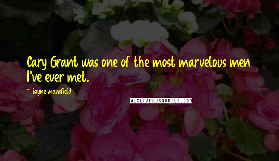 Jayne Mansfield Quotes: Cary Grant was one of the most marvelous men I've ever met.
