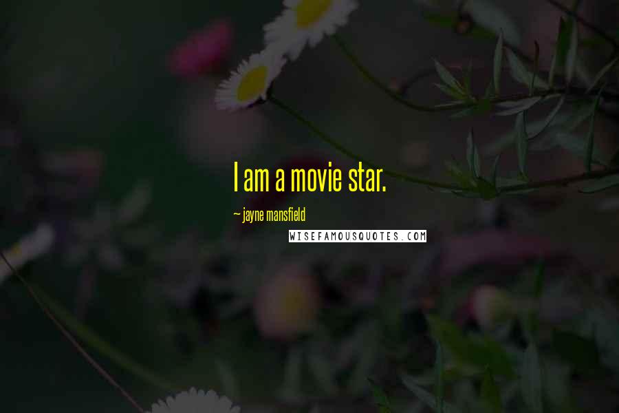 Jayne Mansfield Quotes: I am a movie star.