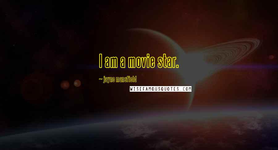 Jayne Mansfield Quotes: I am a movie star.