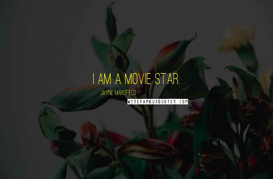 Jayne Mansfield Quotes: I am a movie star.