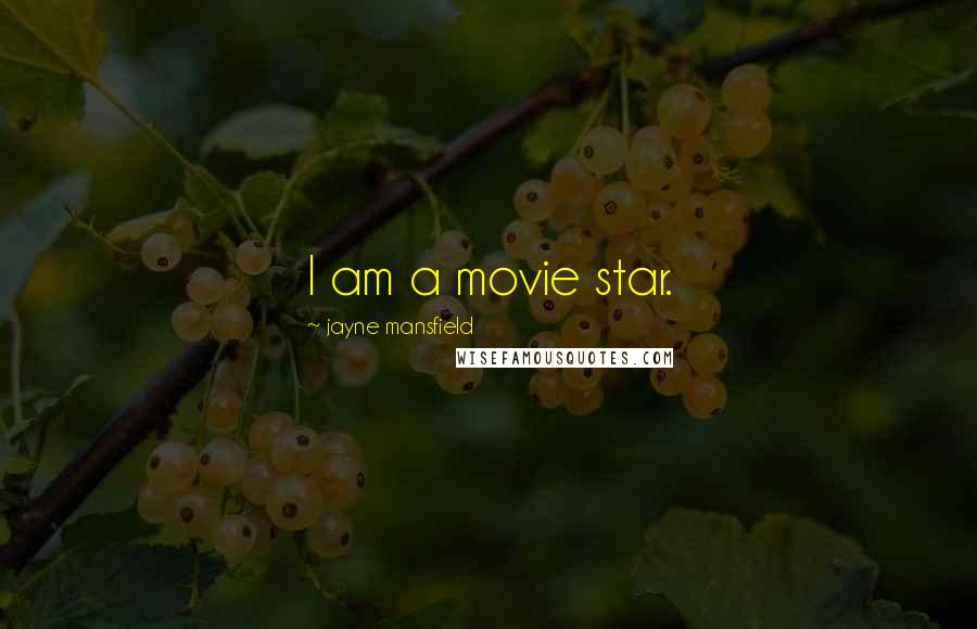 Jayne Mansfield Quotes: I am a movie star.