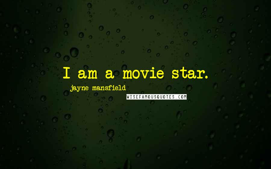 Jayne Mansfield Quotes: I am a movie star.