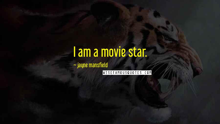 Jayne Mansfield Quotes: I am a movie star.