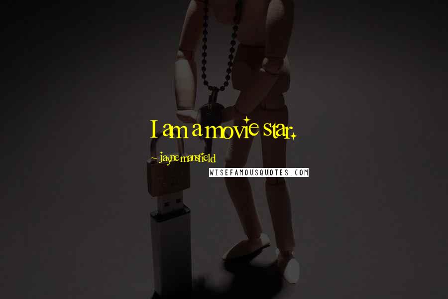 Jayne Mansfield Quotes: I am a movie star.