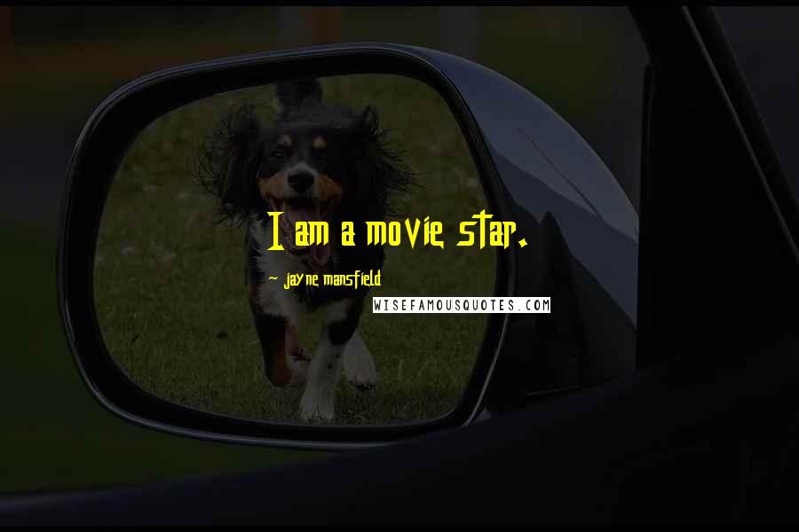 Jayne Mansfield Quotes: I am a movie star.
