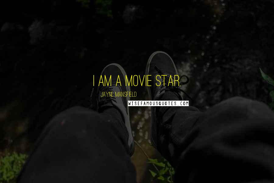Jayne Mansfield Quotes: I am a movie star.