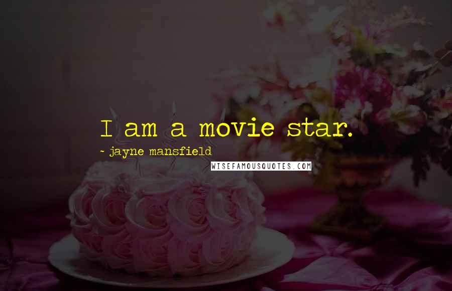 Jayne Mansfield Quotes: I am a movie star.