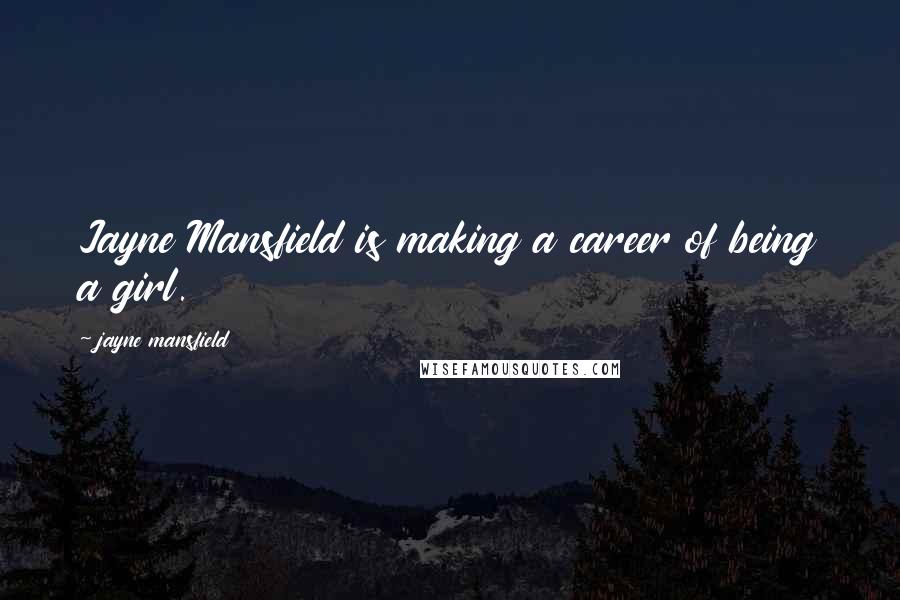 Jayne Mansfield Quotes: Jayne Mansfield is making a career of being a girl.