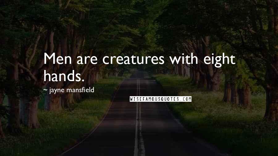 Jayne Mansfield Quotes: Men are creatures with eight hands.