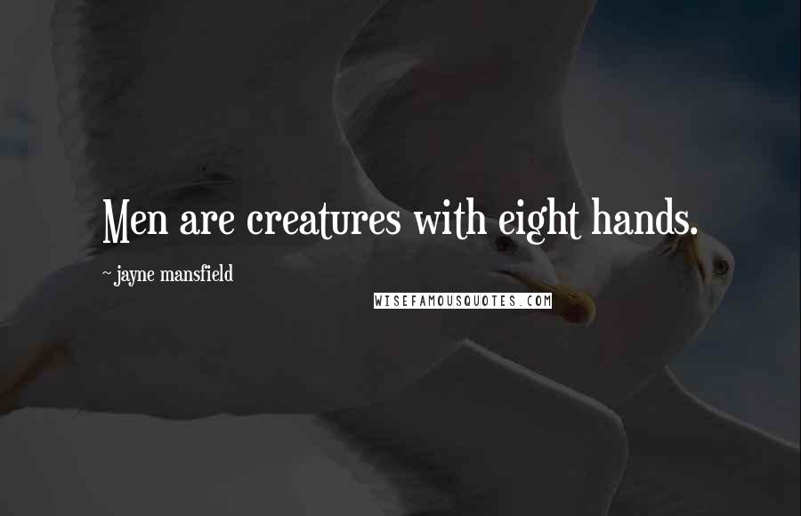 Jayne Mansfield Quotes: Men are creatures with eight hands.