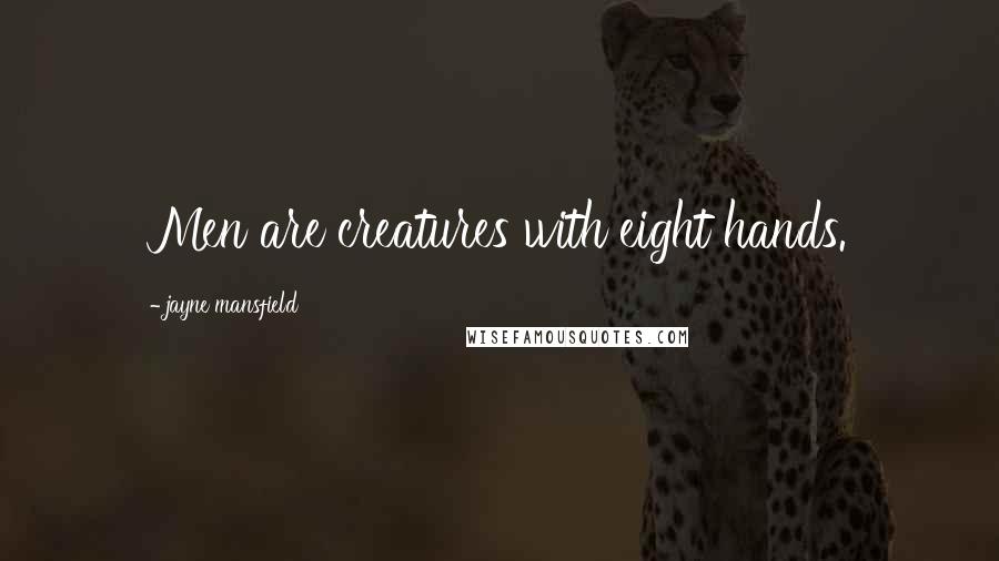 Jayne Mansfield Quotes: Men are creatures with eight hands.