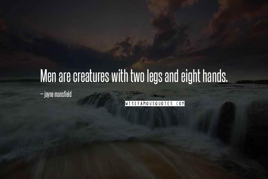 Jayne Mansfield Quotes: Men are creatures with two legs and eight hands.