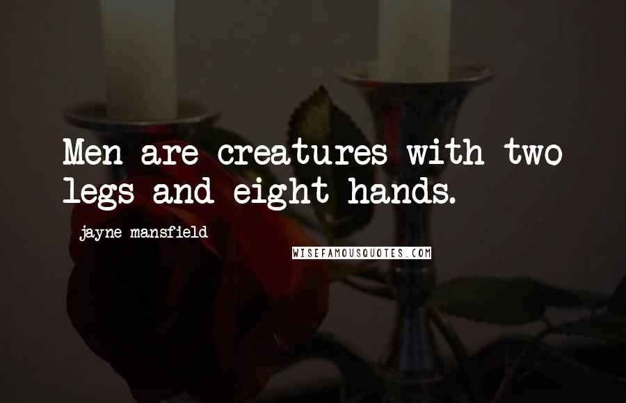 Jayne Mansfield Quotes: Men are creatures with two legs and eight hands.