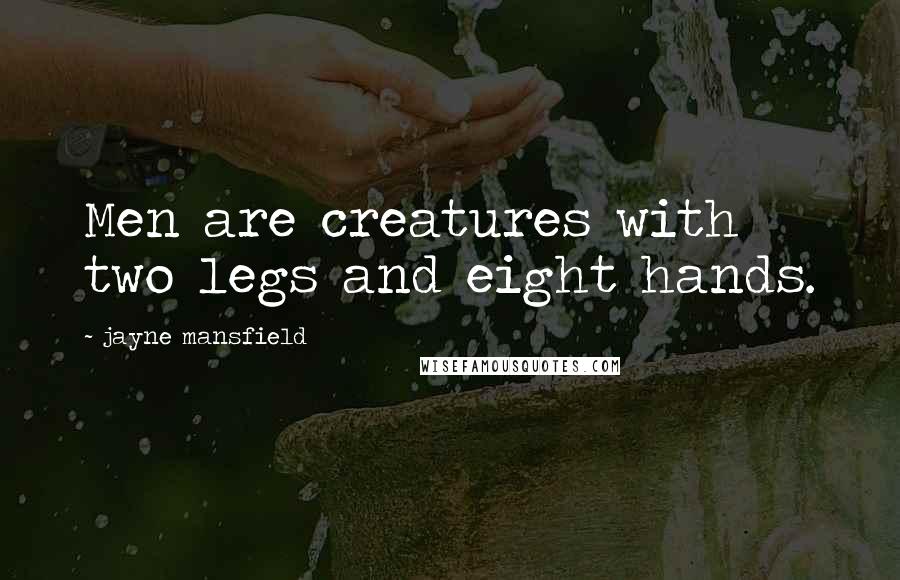 Jayne Mansfield Quotes: Men are creatures with two legs and eight hands.