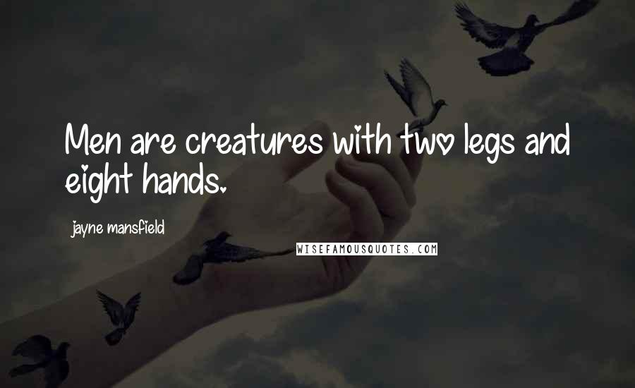 Jayne Mansfield Quotes: Men are creatures with two legs and eight hands.