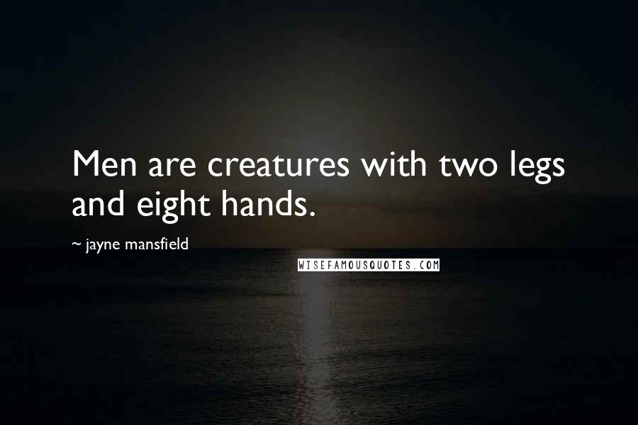 Jayne Mansfield Quotes: Men are creatures with two legs and eight hands.