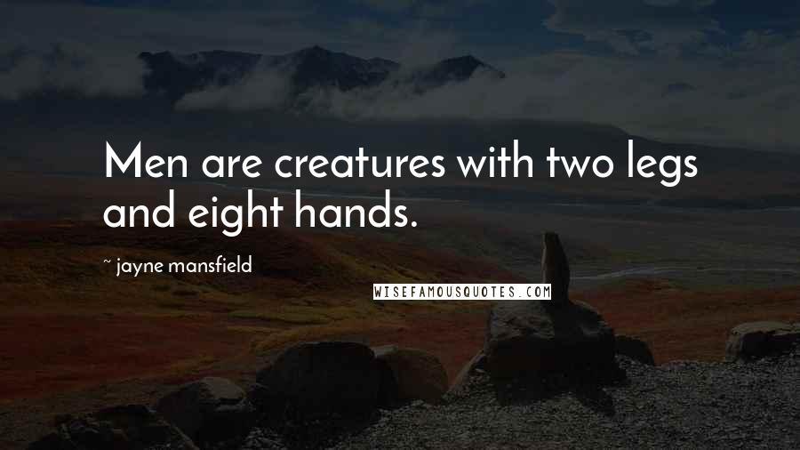 Jayne Mansfield Quotes: Men are creatures with two legs and eight hands.