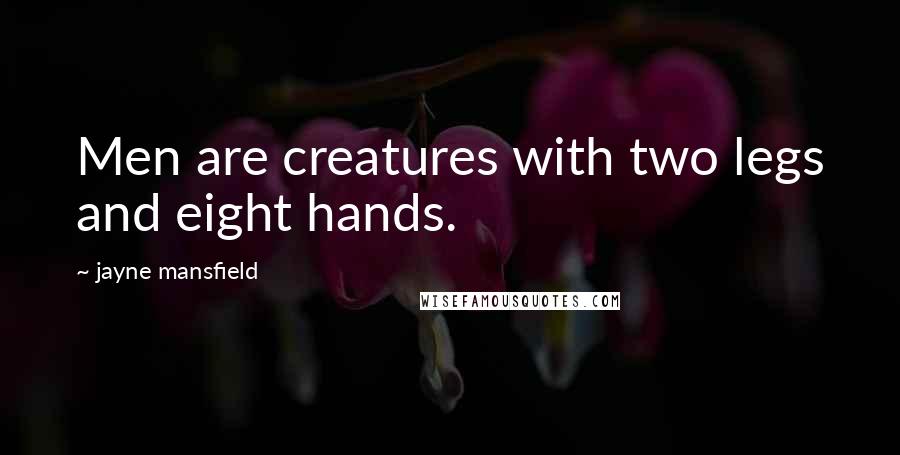 Jayne Mansfield Quotes: Men are creatures with two legs and eight hands.