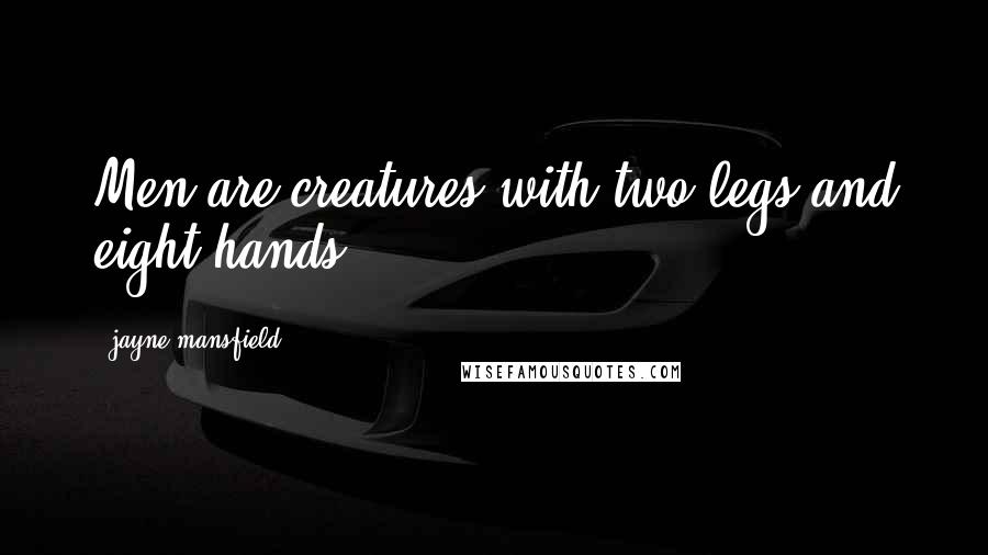 Jayne Mansfield Quotes: Men are creatures with two legs and eight hands.