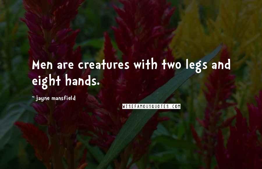 Jayne Mansfield Quotes: Men are creatures with two legs and eight hands.