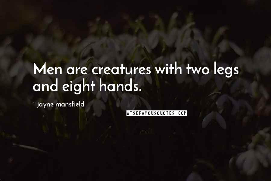 Jayne Mansfield Quotes: Men are creatures with two legs and eight hands.