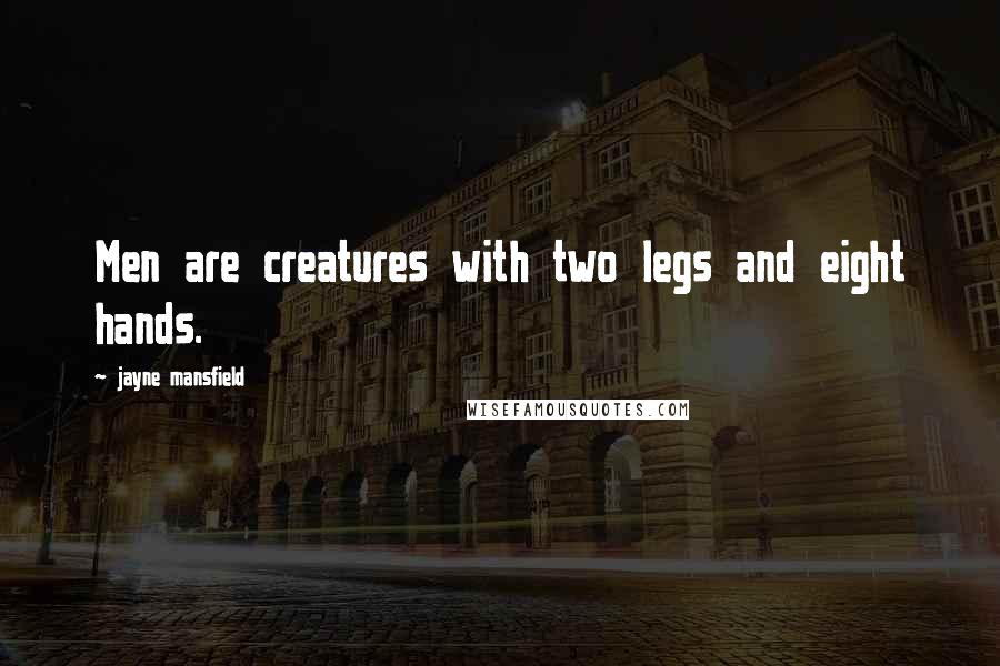 Jayne Mansfield Quotes: Men are creatures with two legs and eight hands.